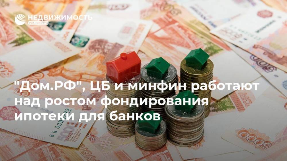 "Дом.РФ", ЦБ и Минфин работают над ростом доступности фондирования ипотеки