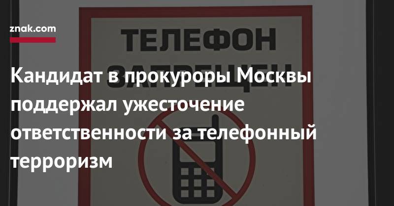 Кандидат в&nbsp;прокуроры Москвы поддержал ужесточение ответственности за&nbsp;телефонный терроризм