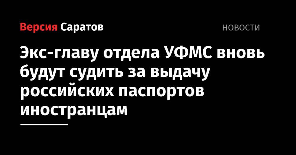 Экс-главу отдела УФМС вновь будут судить за выдачу российских паспортов иностранцам