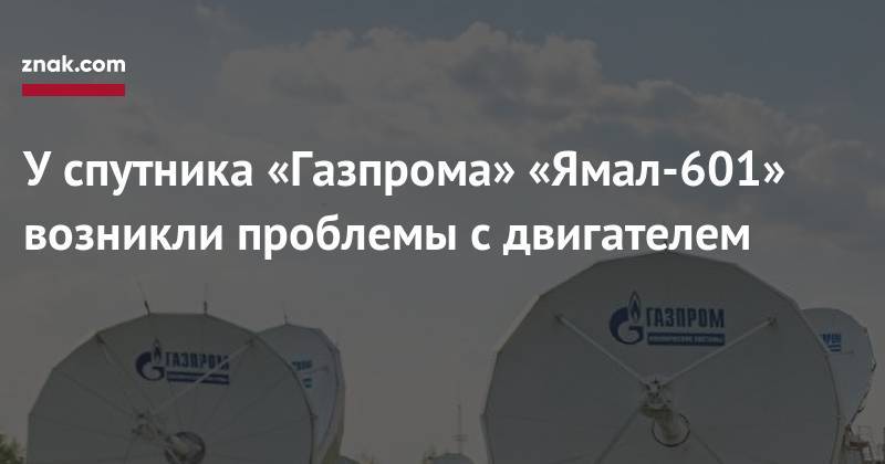 У&nbsp;спутника «Газпрома» «Ямал-601» возникли проблемы с&nbsp;двигателем