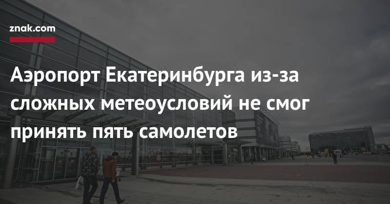 Аэропорт Екатеринбурга из-за сложных метеоусловий не&nbsp;смог принять пять самолетов