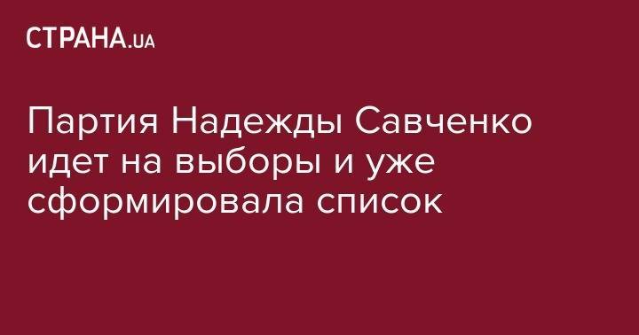 Партия Надежды Савченко идет на выборы и уже сформировала список