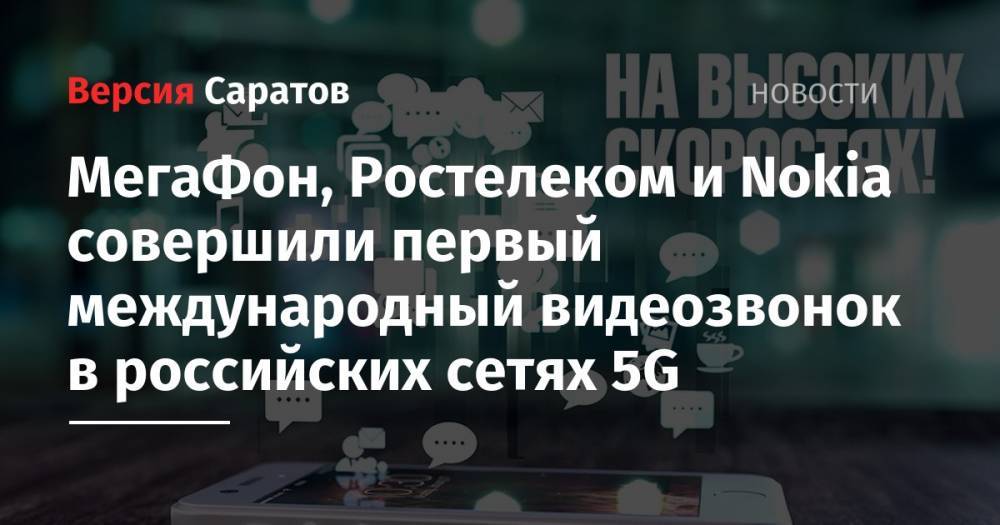 МегаФон, Ростелеком и Nokia совершили первый международный видеозвонок в российских сетях 5G