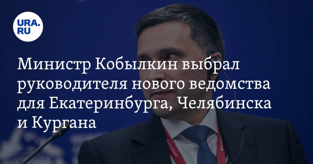 Министр Кобылкин выбрал руководителя нового ведомства для Екатеринбурга, Челябинска и Кургана