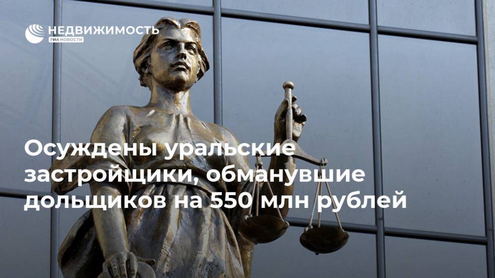 Осуждены уральские застройщики, обманувшие дольщиков на 550 млн рублей