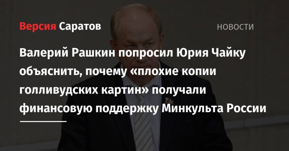 Валерий Рашкин попросил Юрия Чайку объяснить, почему «плохие копии голливудских картин» получали финансовую поддержку Минкульта России