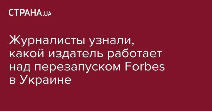 Журналисты узнали, какой издатель работает над перезапуском Forbes в Украине
