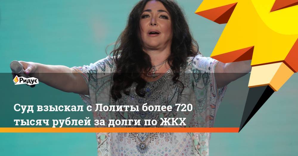 Суд взыскал с Лолиты более 720 тысяч рублей за долги по ЖКХ