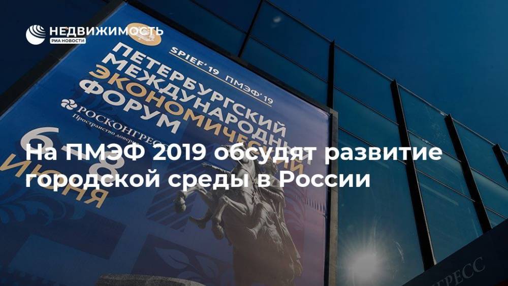 На ПМЭФ 2019 обсудят развитие городской среды в России