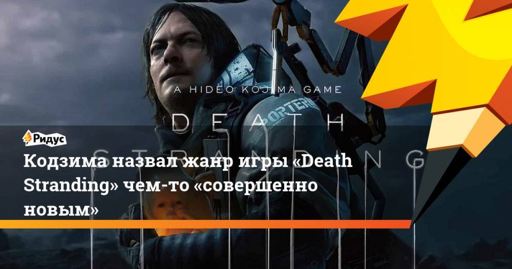 Кодзима назвал жанр игры «Death Stranding» чем-то «совершенно новым»