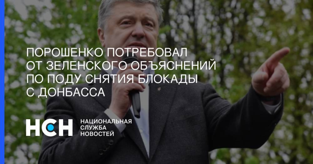 Порошенко потребовал от Зеленского объяснений по поду снятия блокады с Донбасса