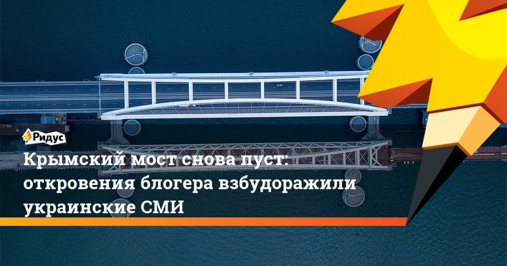 Крымский мост снова пуст: откровения блогера взбудоражили украинские СМИ