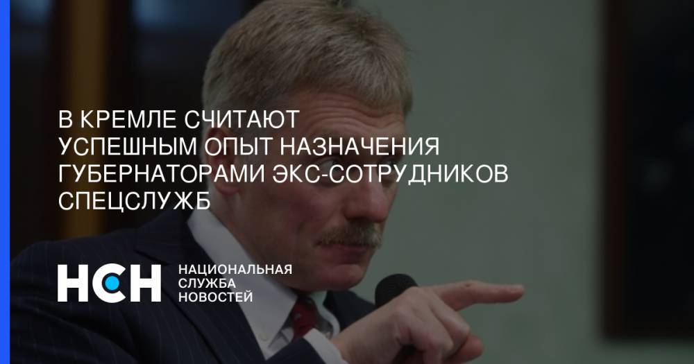 В Кремле считают успешным опыт назначения губернаторами экс-сотрудников спецслужб