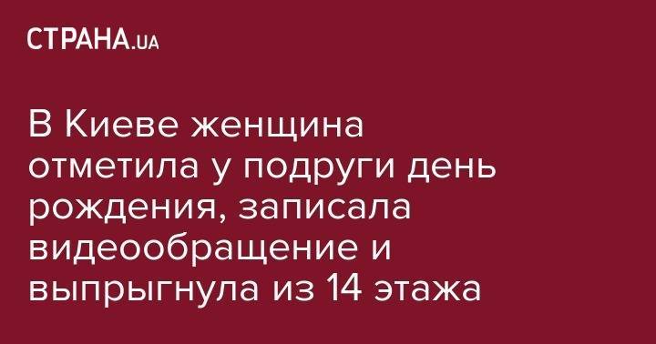 В Киеве женщина отметила у подруги день рождения, записала видеообращение и выпрыгнула из 14 этажа