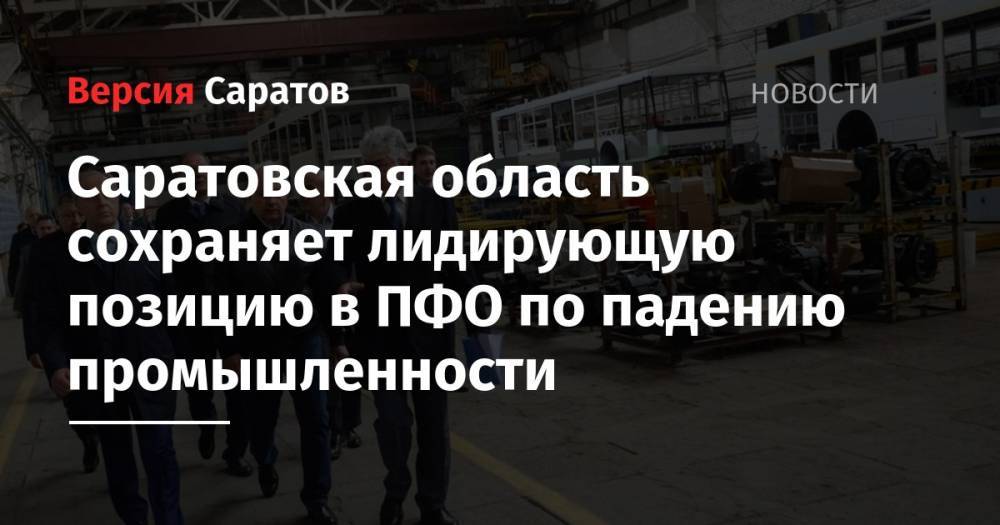 Саратовская область сохраняет лидирующую позицию в ПФО по падению промышленности