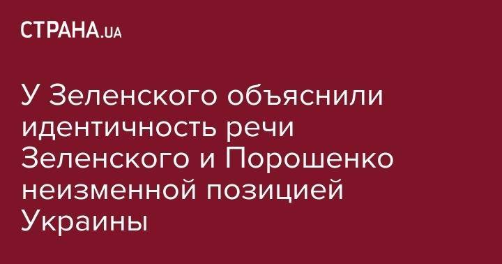 У Зеленского объяснили идентичность речи Зеленского и Порошенко неизменной позицией Украины