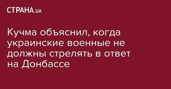 Кучма объяснил, когда украинские военные не должны стрелять в ответ на Донбассе