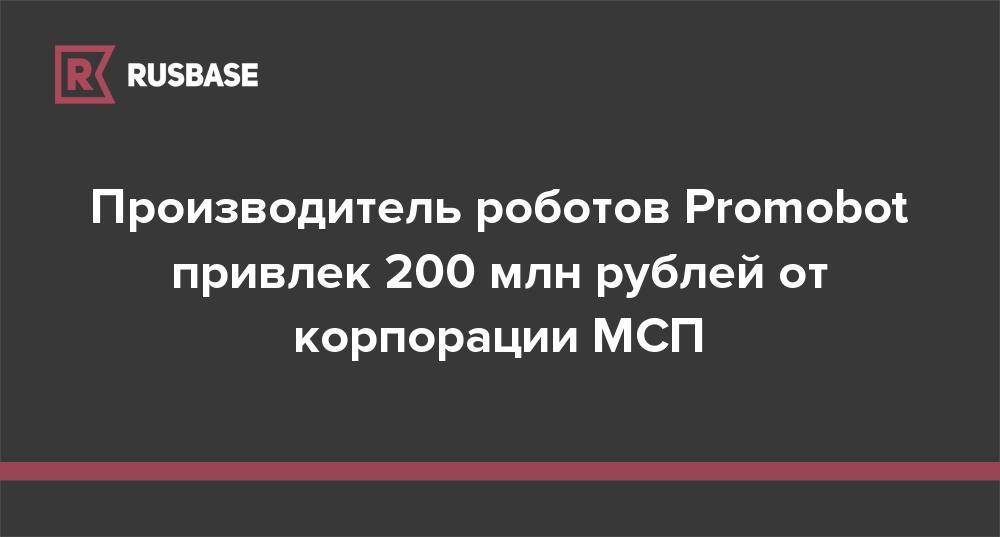 Производитель роботов Promobot привлек 200 млн рублей от корпорации МСП