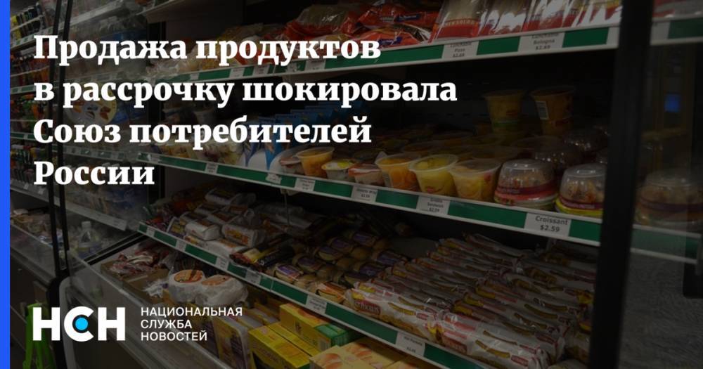 Продажа продуктов в рассрочку шокировала Союз потребителей России
