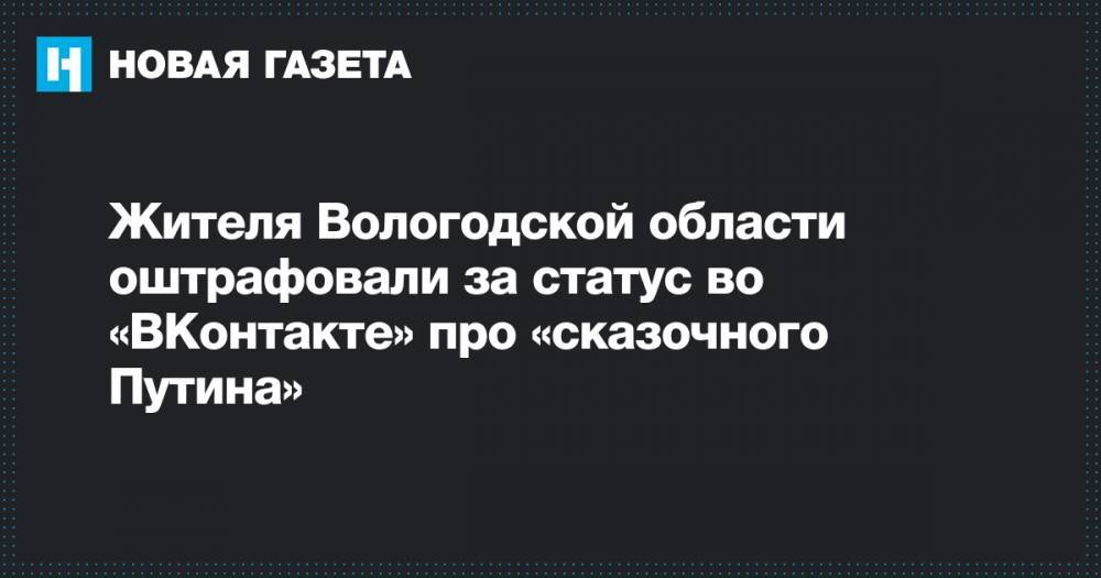 Жителя Вологодской области оштрафовали за статус во «ВКонтакте» про «сказочного Путина»