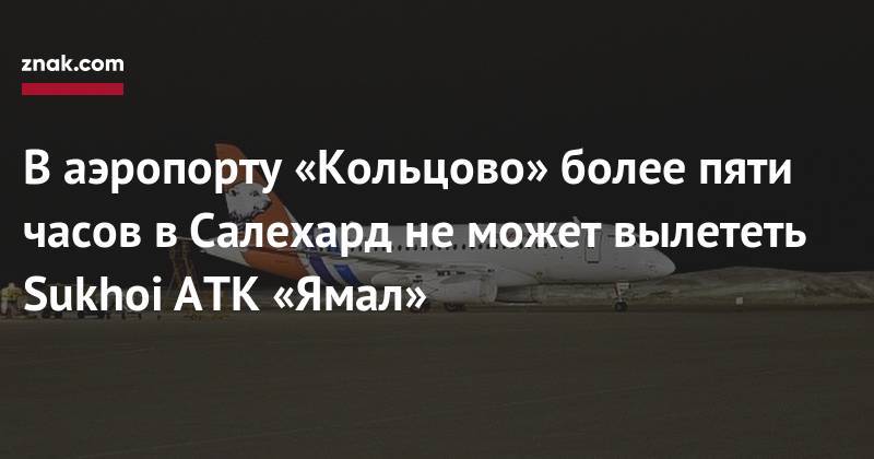 В&nbsp;аэропорту Кольцово более пяти часов в&nbsp;Салехард не&nbsp;может вылететь Sukhoi АТК «Ямал»