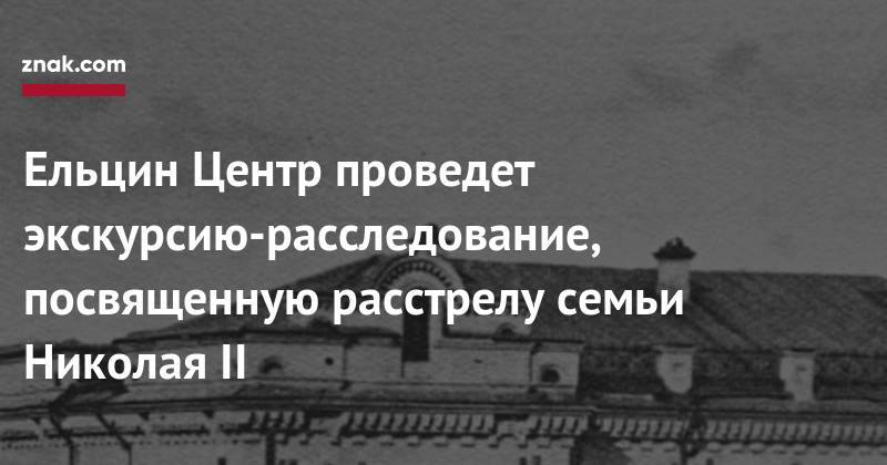 Ельцин Центр проведет экскурсию-расследование, посвященную расстрелу семьи Николая II