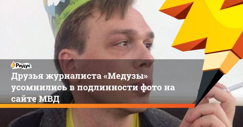 Друзья журналиста «Медузы» усомнились в подлинности фото на сайте МВД