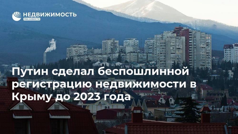 Путин сделал беспошлинной регистрацию недвижимости в Крыму до 2023 года