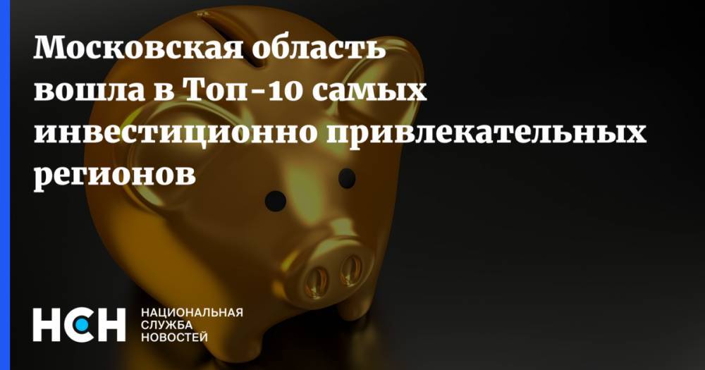Московская область вошла в Топ-10 самых инвестиционно привлекательных регионов