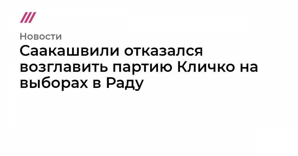 Саакашвили отказался возглавить партию Кличко на выборах в Раду