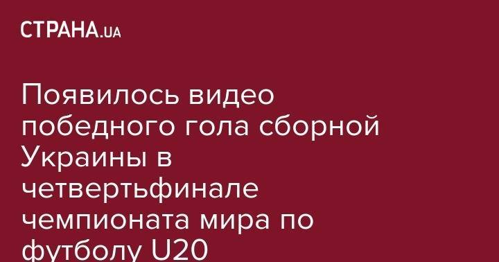 Появилось видео победного гола сборной Украины в четвертьфинале чемпионата мира по футболу U20