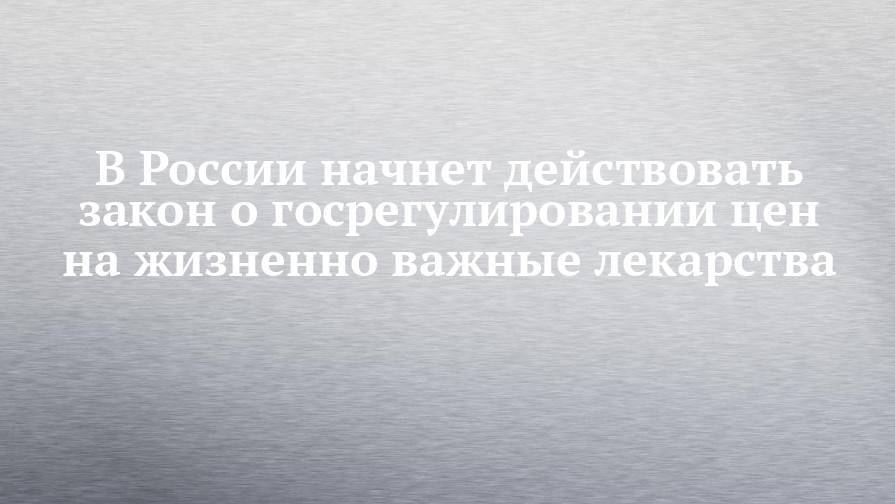 В России начнет действовать закон о госрегулировании цен на жизненно важные лекарства