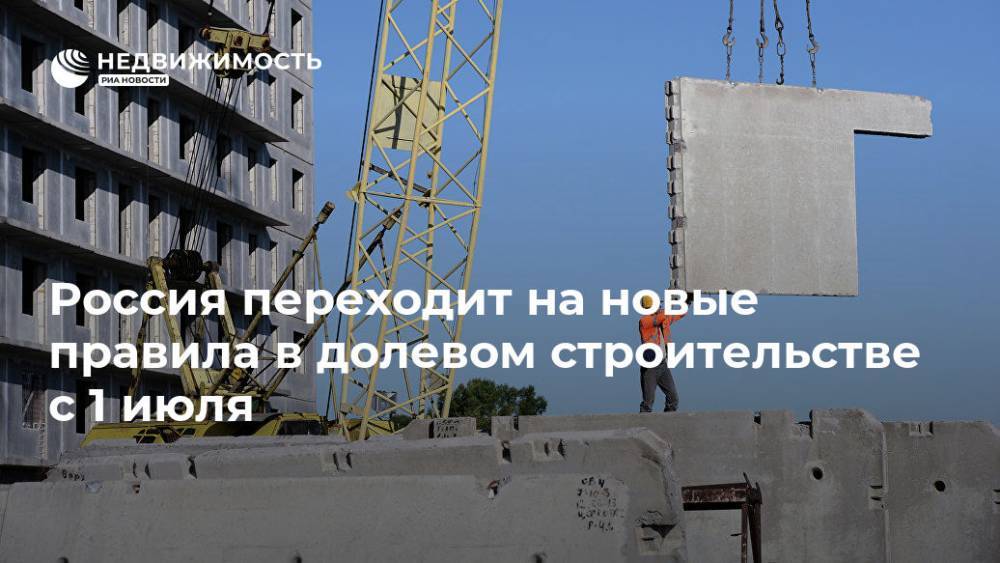 Россия переходит на новые правила в долевом строительстве с 1 июля