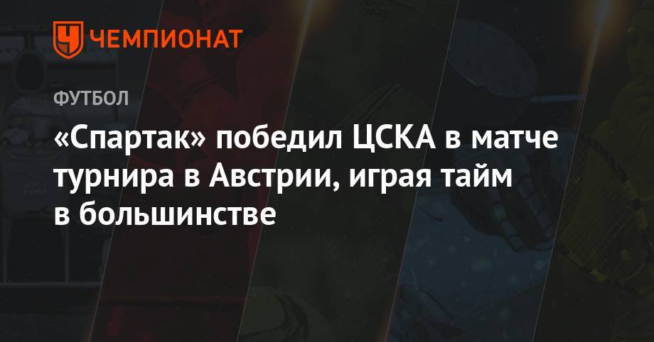 «Спартак» победил ЦСКА в матче турнира в Австрии, играя тайм в большинстве
