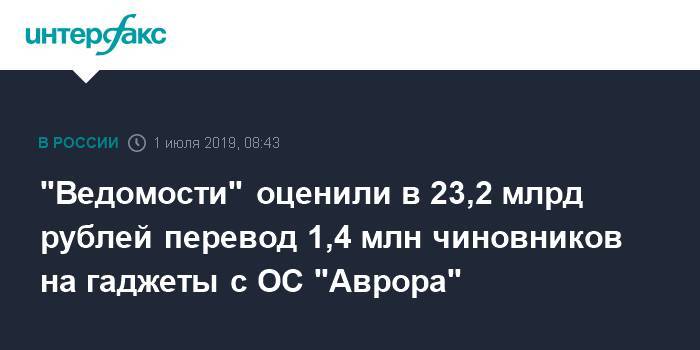 "Ведомости" оценили в 23,2 млрд рублей перевод 1,4 млн чиновников на гаджеты с ОС "Аврора"