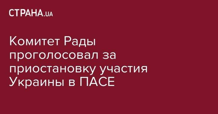 Комитет Рады проголосовал за приостановку участия Украины в ПАСЕ