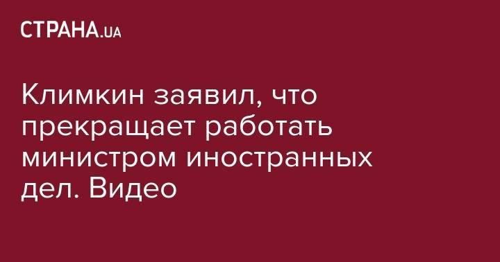 Климкин заявил, что прекращает работать министром иностранных дел. Видео