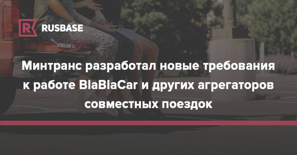 Минтранс разработал новые требования к работе BlaBlaCar и других агрегаторов совместных поездок