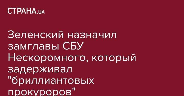 Зеленский назначил замглавы СБУ Нескоромного, который задерживал "бриллиантовых прокуроров"