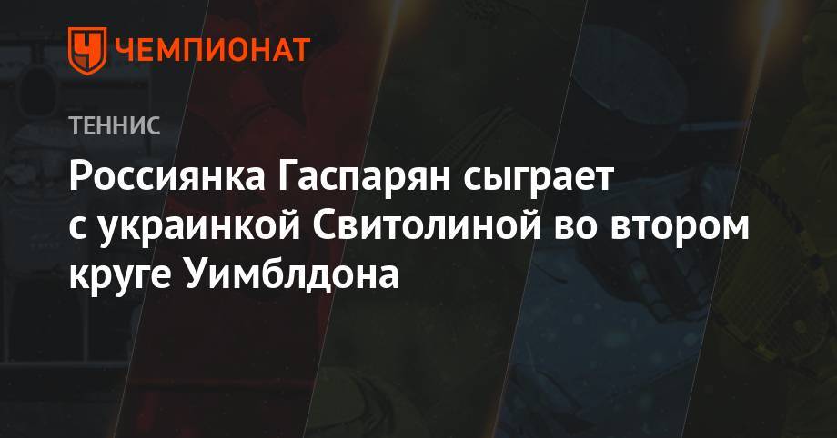 Россиянка Гаспарян сыграет с украинкой Свитолиной во втором круге Уимблдона