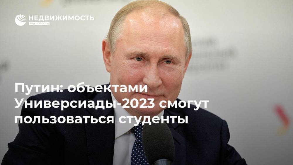 Путин: объектами Универсиады-2023 смогут пользоваться студенты