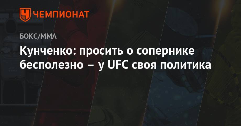Кунченко: просить о сопернике бесполезно – у UFC своя политика