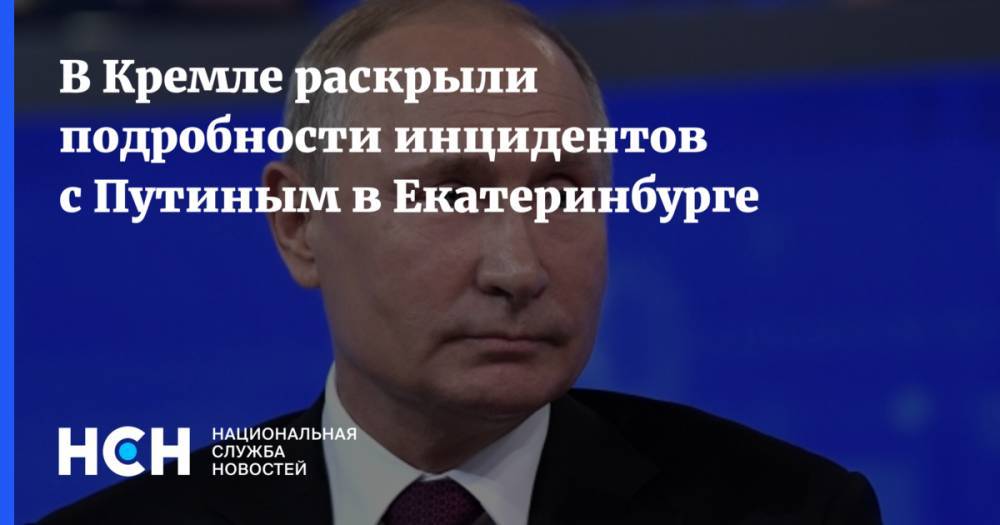 В Кремле раскрыли подробности инцидентов с Путиным в Екатеринбурге