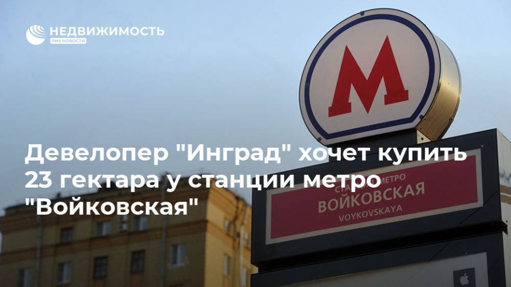Девелопер "Инград" хочет купить 23 гектара у станции метро "Войковская"