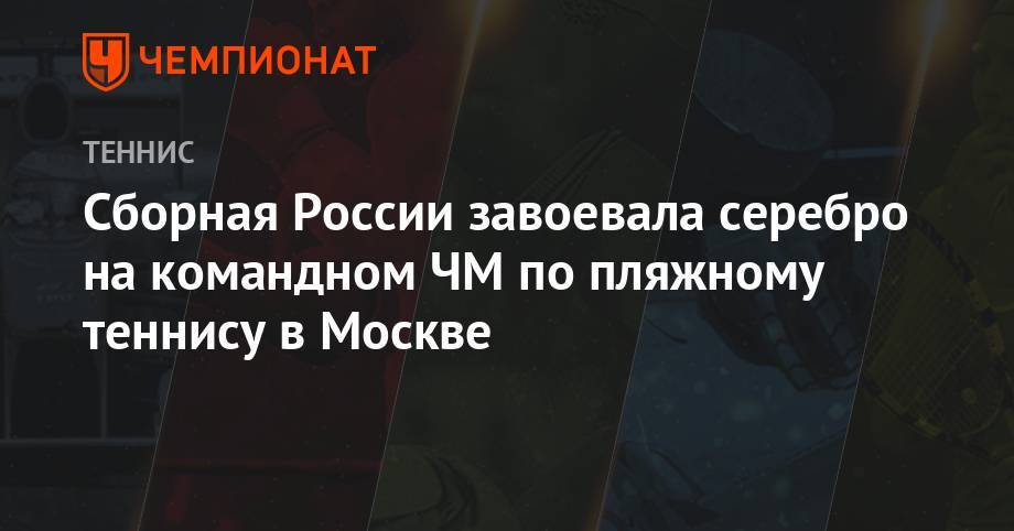 Сборная России завоевала серебро на командном ЧМ по пляжному теннису в Москве