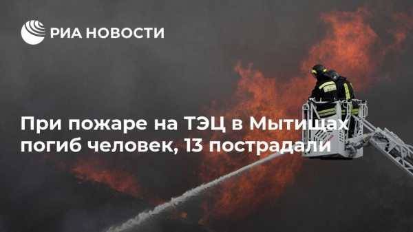 При пожаре на ТЭЦ в Мытищах погиб человек, 13 пострадали
