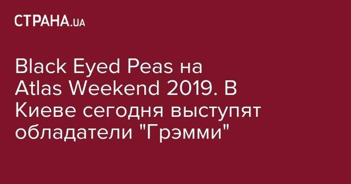 Black Eyed Peas на Atlas Weekend 2019. В Киеве сегодня выступят обладатели "Грэмми"
