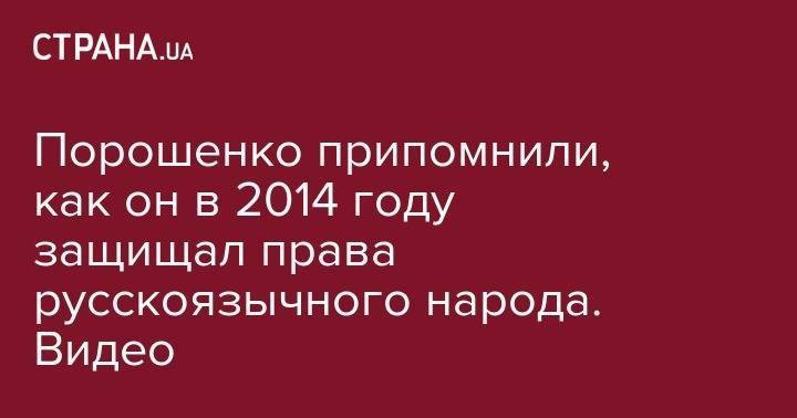 Порошенко припомнили, как он в 2014 году защищал права русскоязычного народа. Видео