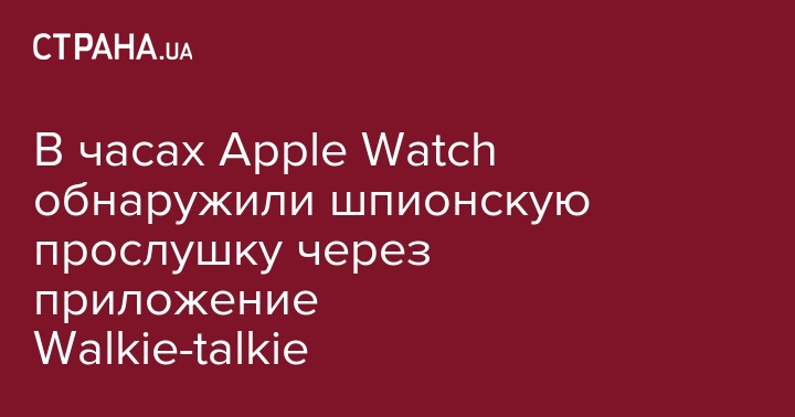 В часах Apple Watch обнаружили шпионскую прослушку через приложение Walkie-talkie