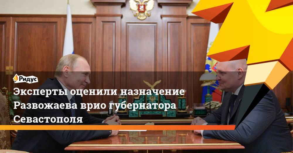 Эксперты оценили назначение Развожаева врио губернатора Севастополя. Ридус